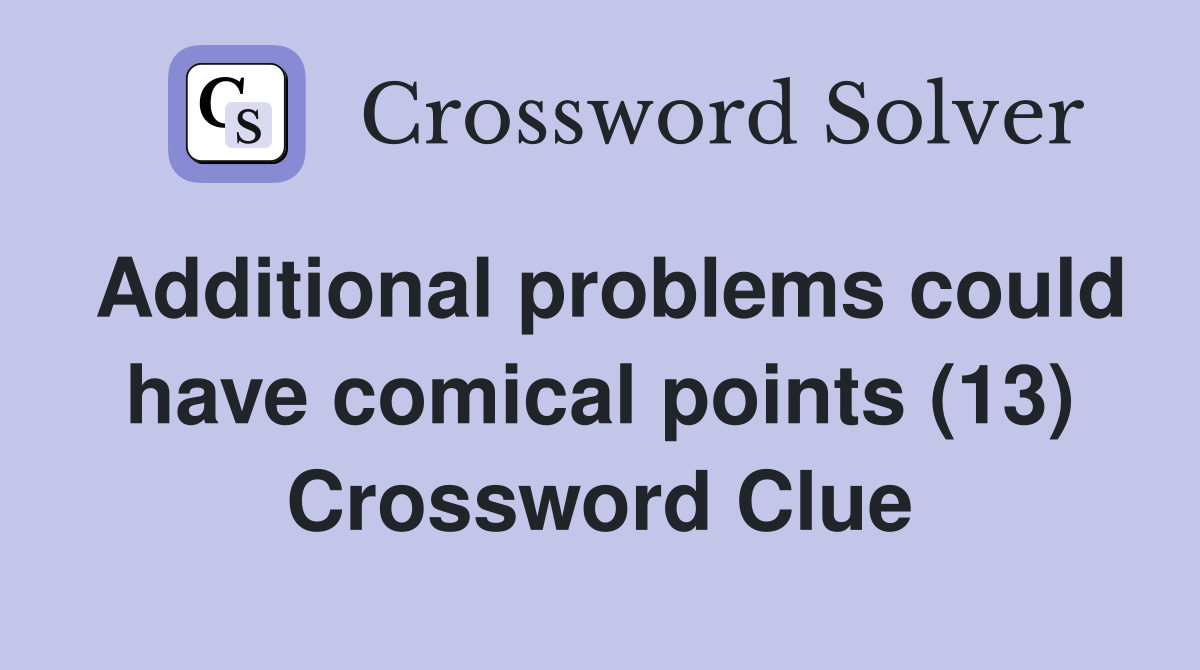 Additional problems could have comical points (13) Crossword Clue