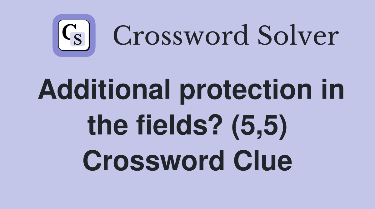 Additional protection in the fields? (5,5) Crossword Clue