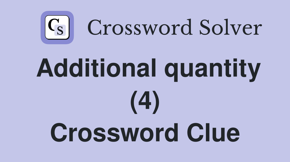 Additional quantity (4) Crossword Clue