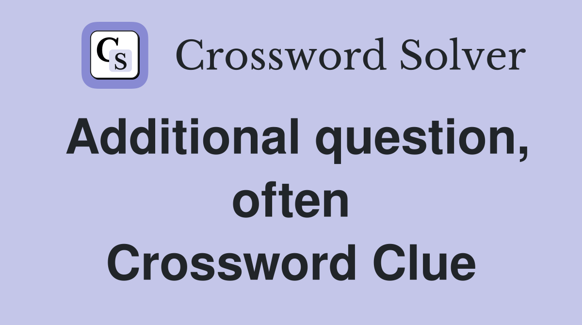Additional question, often Crossword Clue