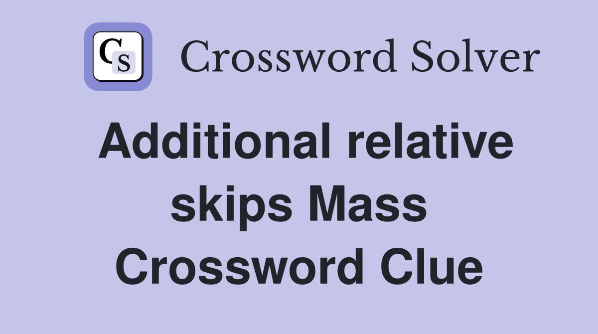 Additional relative skips Mass Crossword Clue