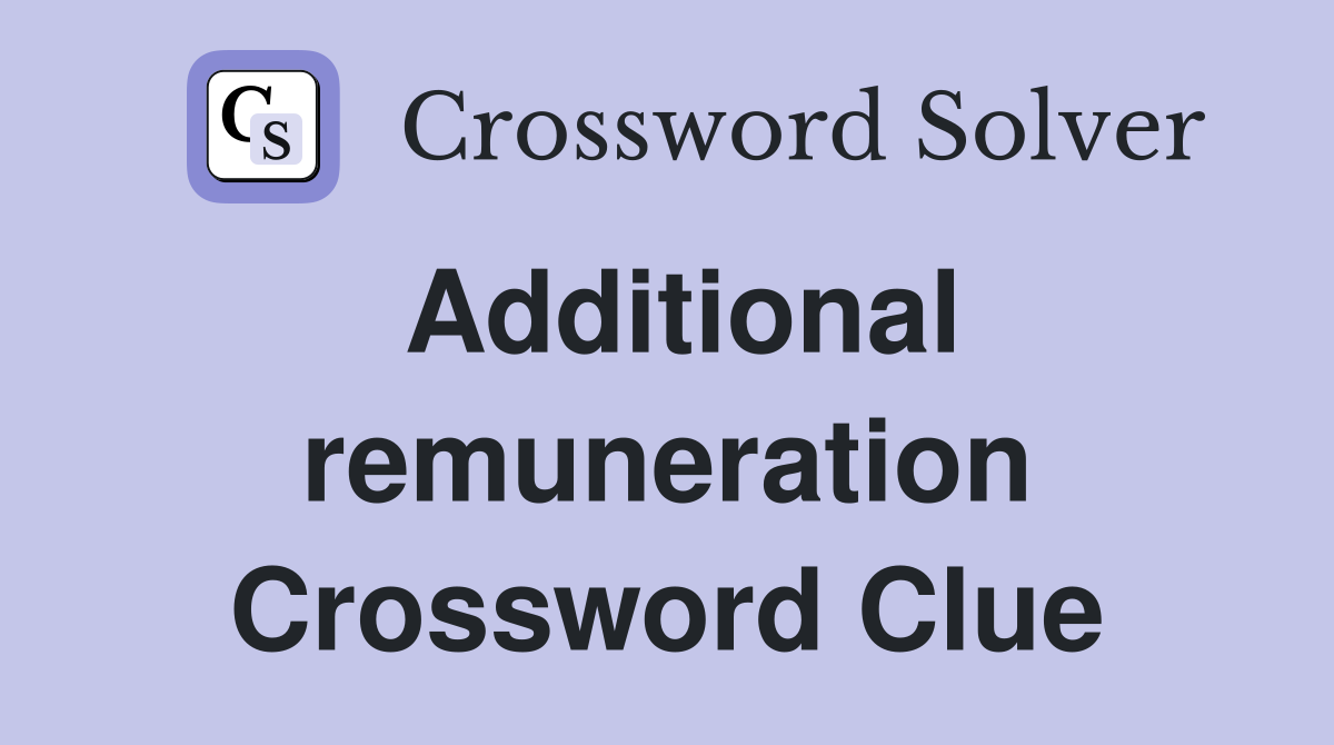 Additional remuneration Crossword Clue