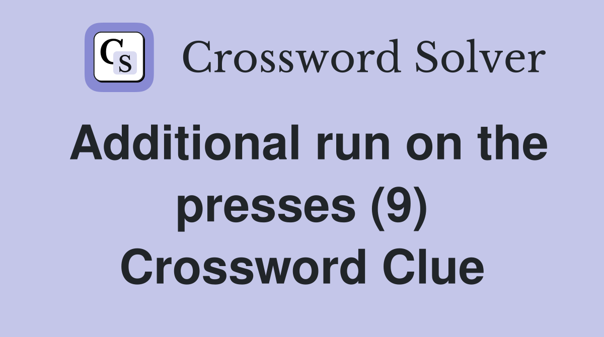 Additional run on the presses (9) Crossword Clue