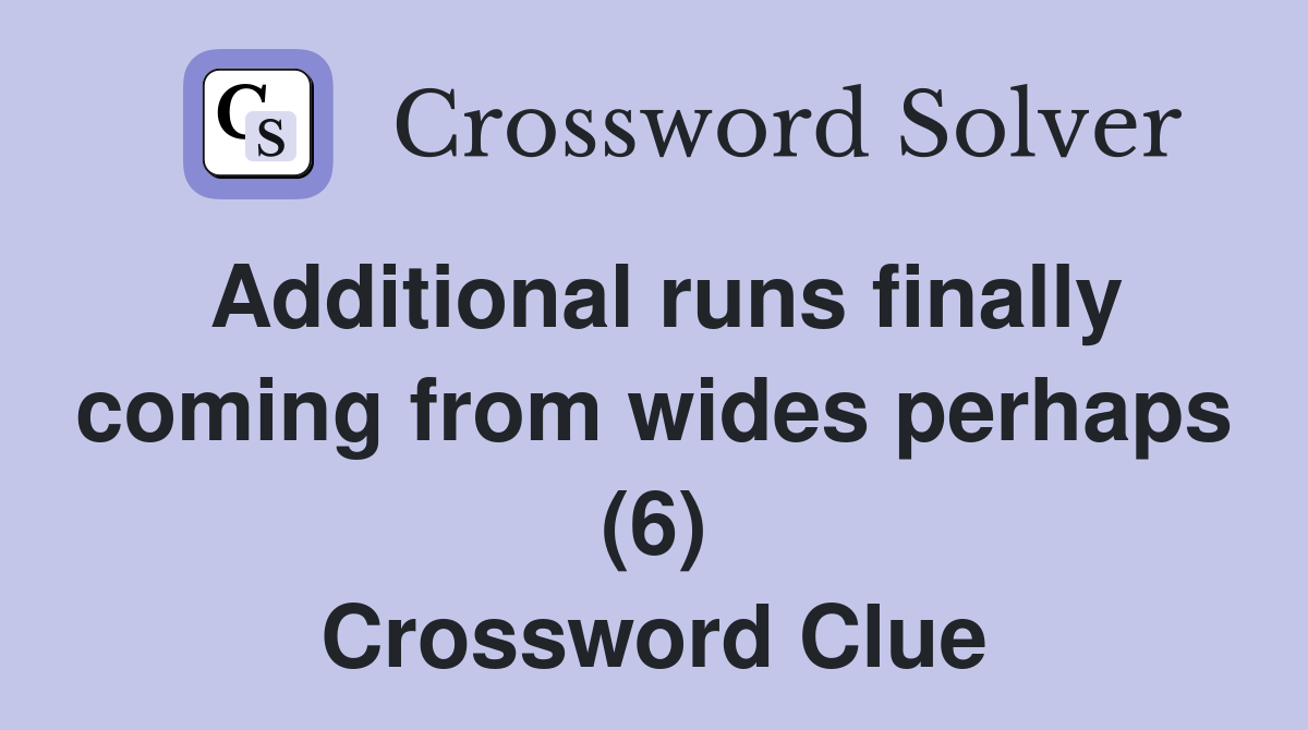 Additional runs finally coming from wides perhaps (6) Crossword Clue