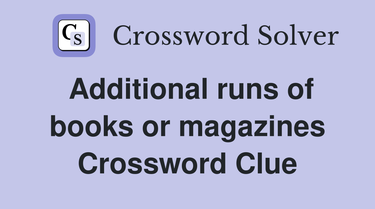 Additional runs of books or magazines Crossword Clue