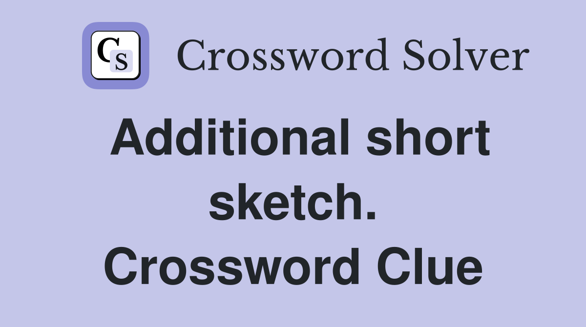 Additional short sketch. Crossword Clue