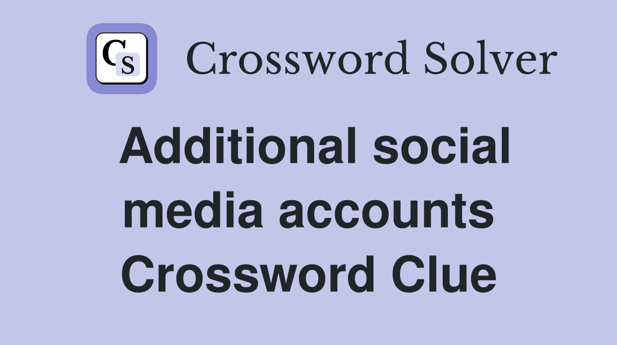Additional social media accounts Crossword Clue