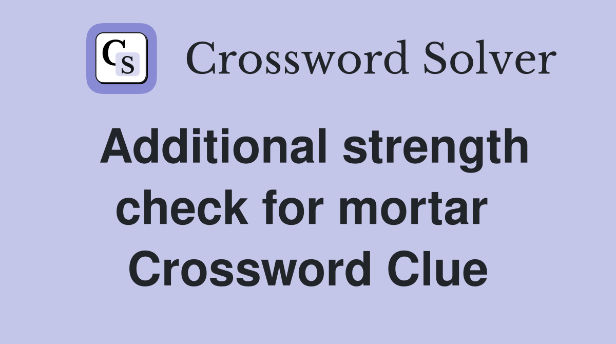 Additional strength check for mortar  Crossword Clue