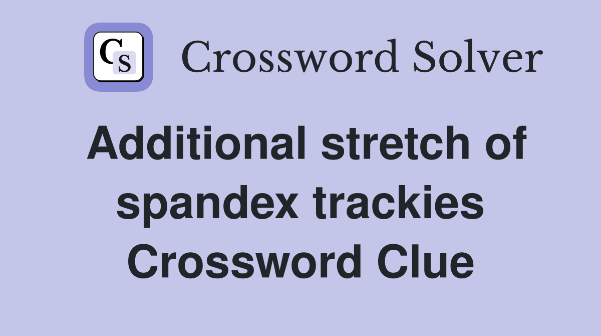 Additional stretch of spandex trackies Crossword Clue