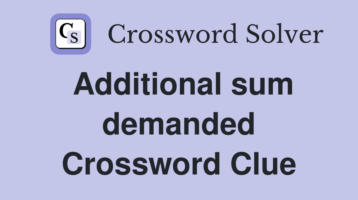Additional sum demanded Crossword Clue