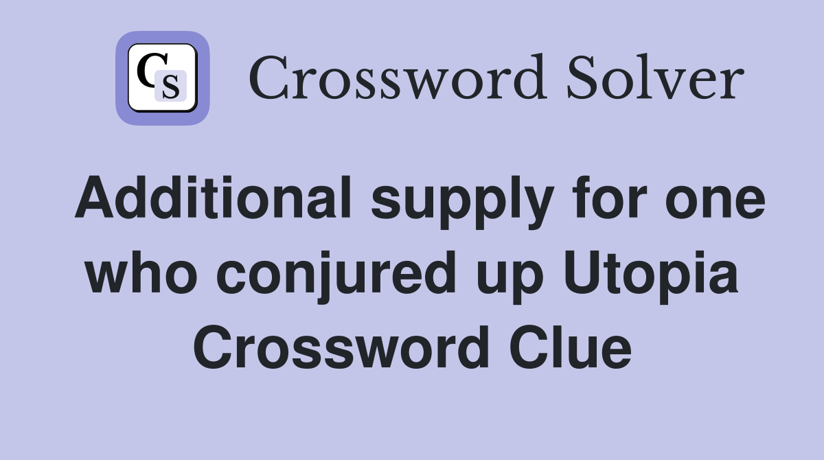 Additional supply for one who conjured up Utopia Crossword Clue