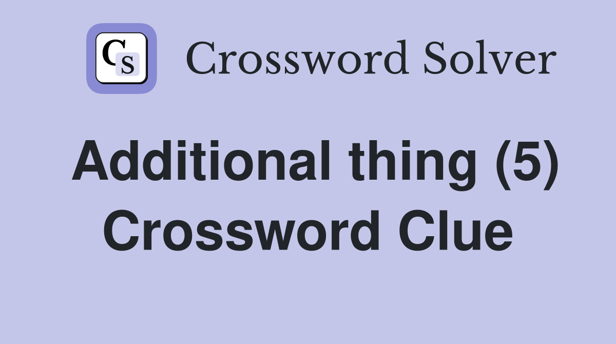 Additional thing (5) Crossword Clue