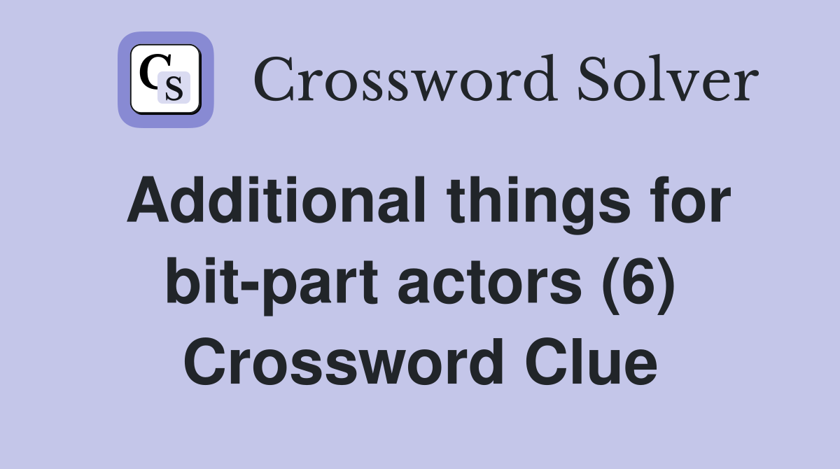 Additional things for bit-part actors (6) Crossword Clue