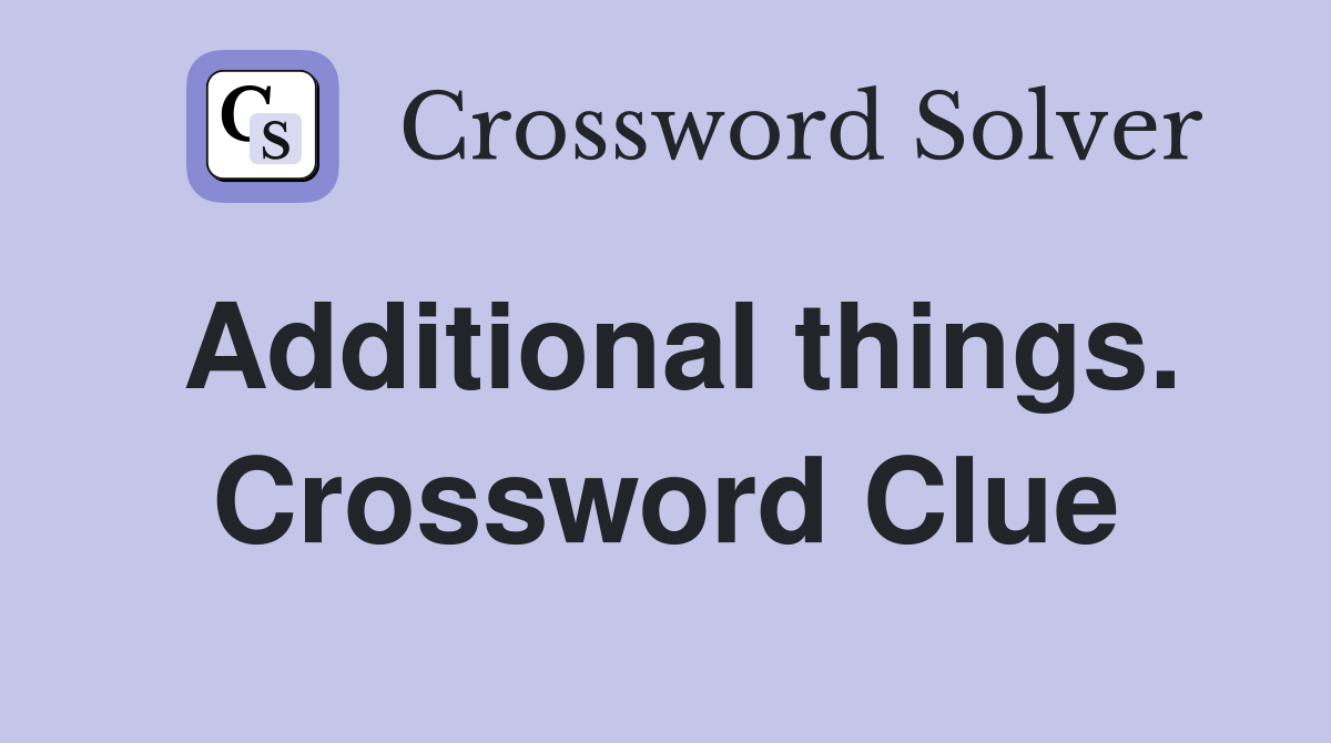Additional things. Crossword Clue