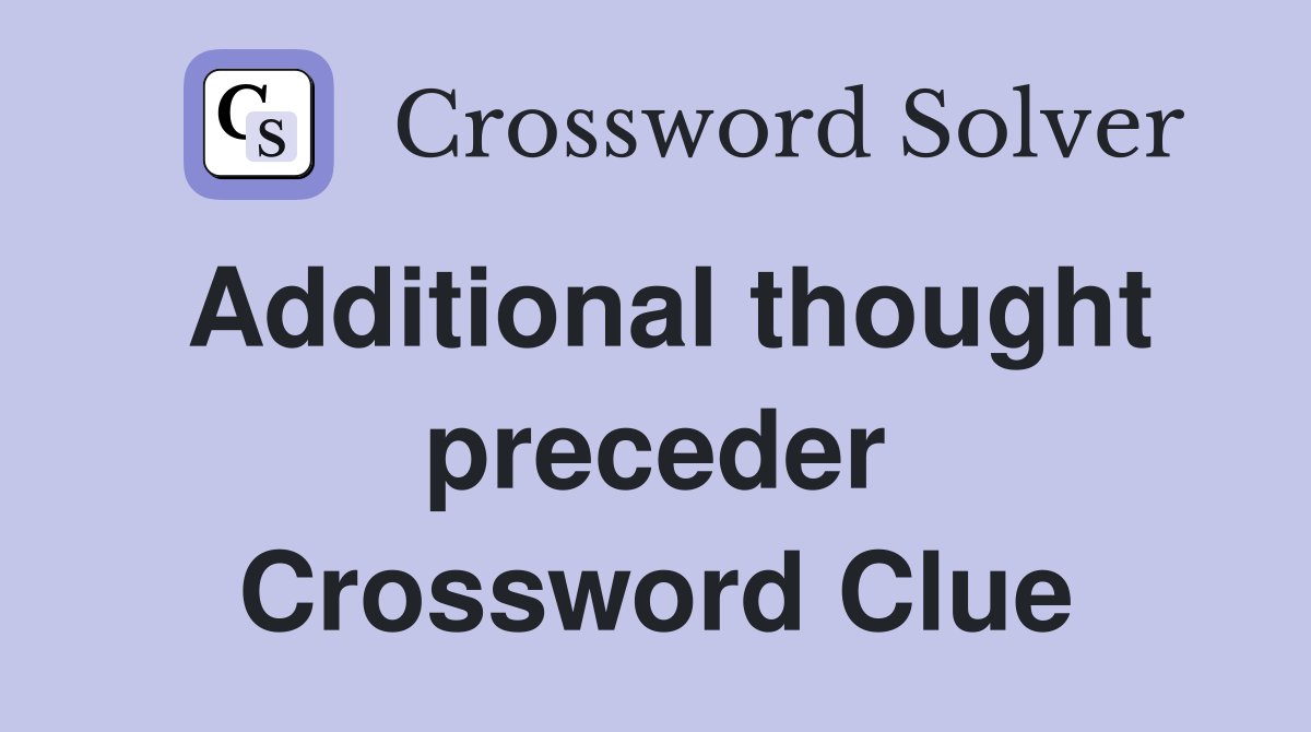 Additional thought preceder Crossword Clue