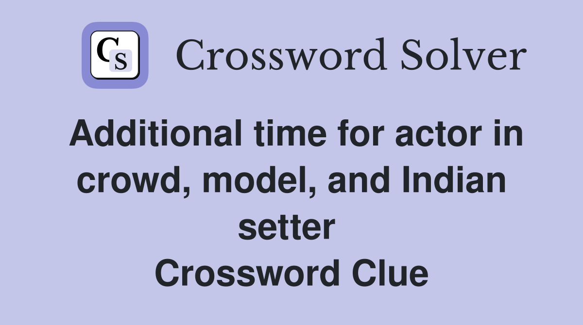 Additional time for actor in crowd, model, and Indian setter  Crossword Clue