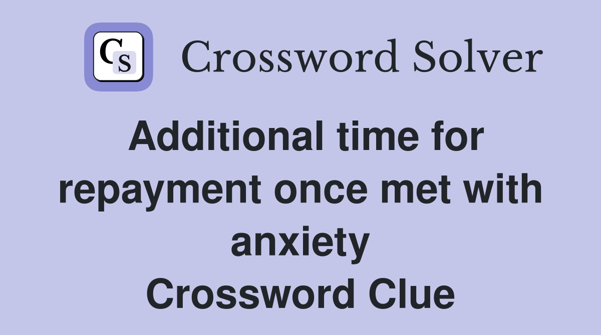 Additional time for repayment once met with anxiety Crossword Clue