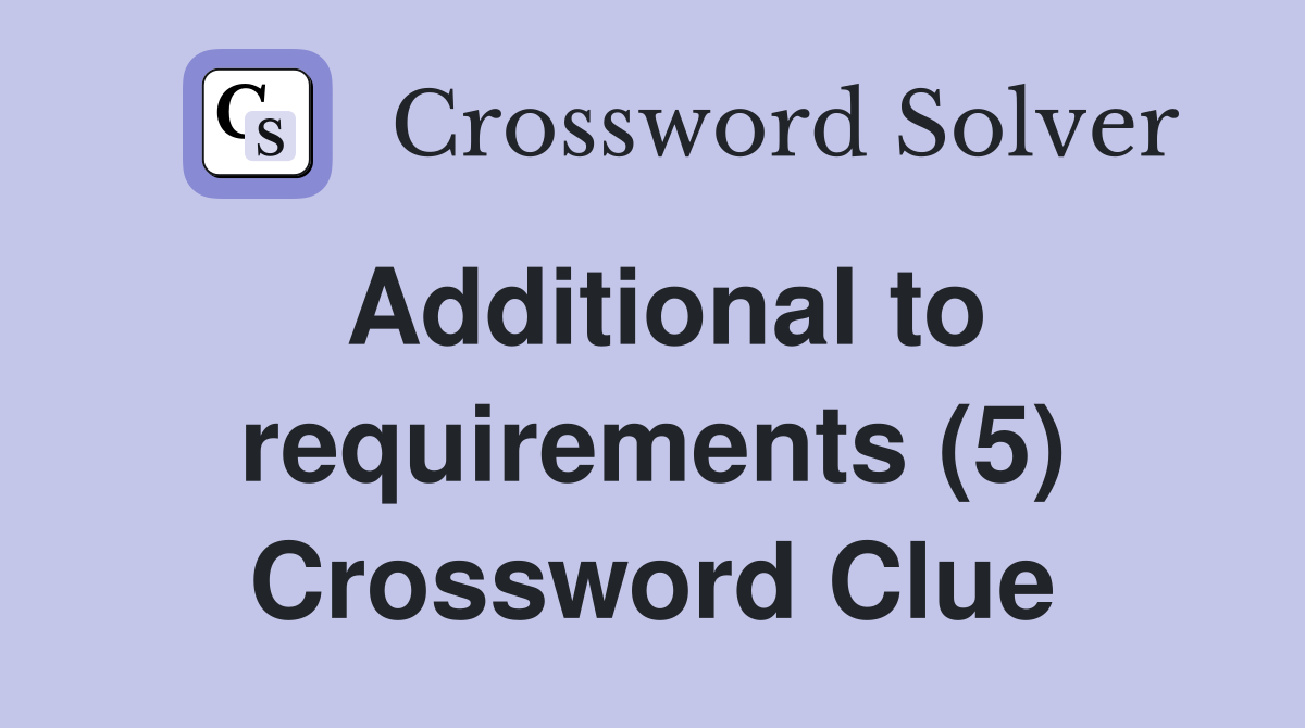 Additional to requirements (5) Crossword Clue