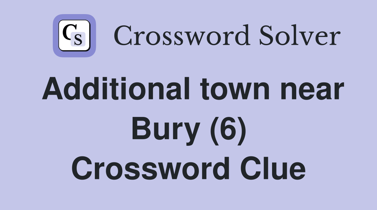 Additional town near Bury (6) Crossword Clue