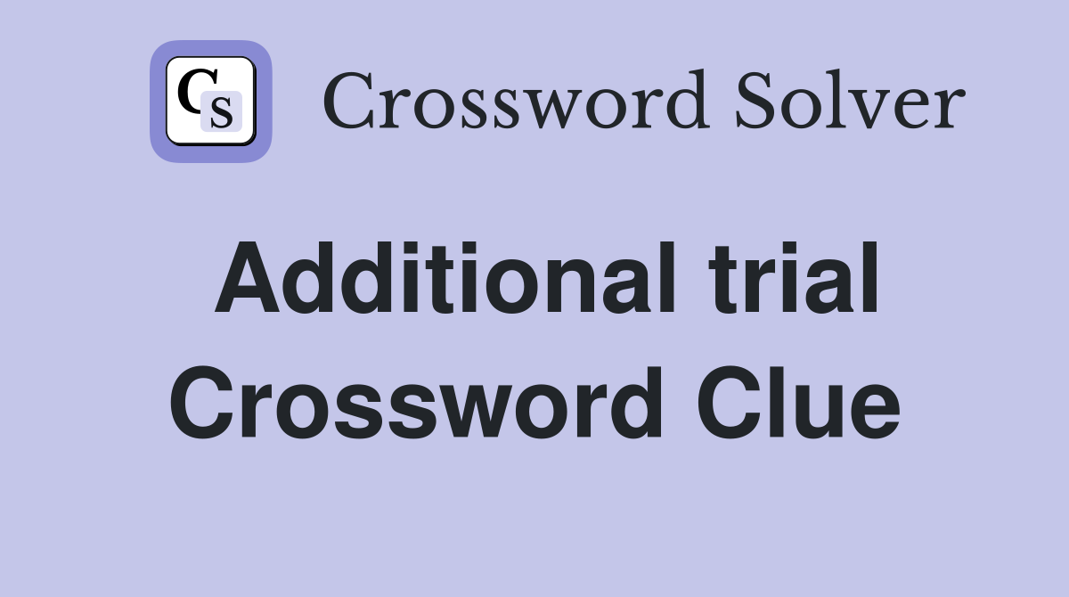 Additional trial Crossword Clue