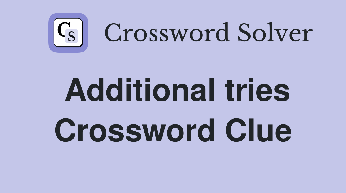 Additional tries Crossword Clue