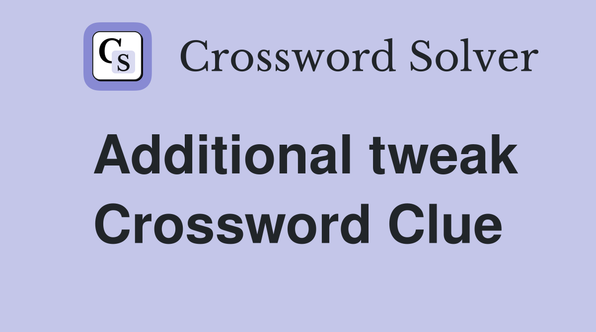 Additional tweak Crossword Clue