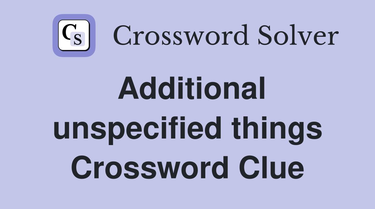 Additional unspecified things Crossword Clue