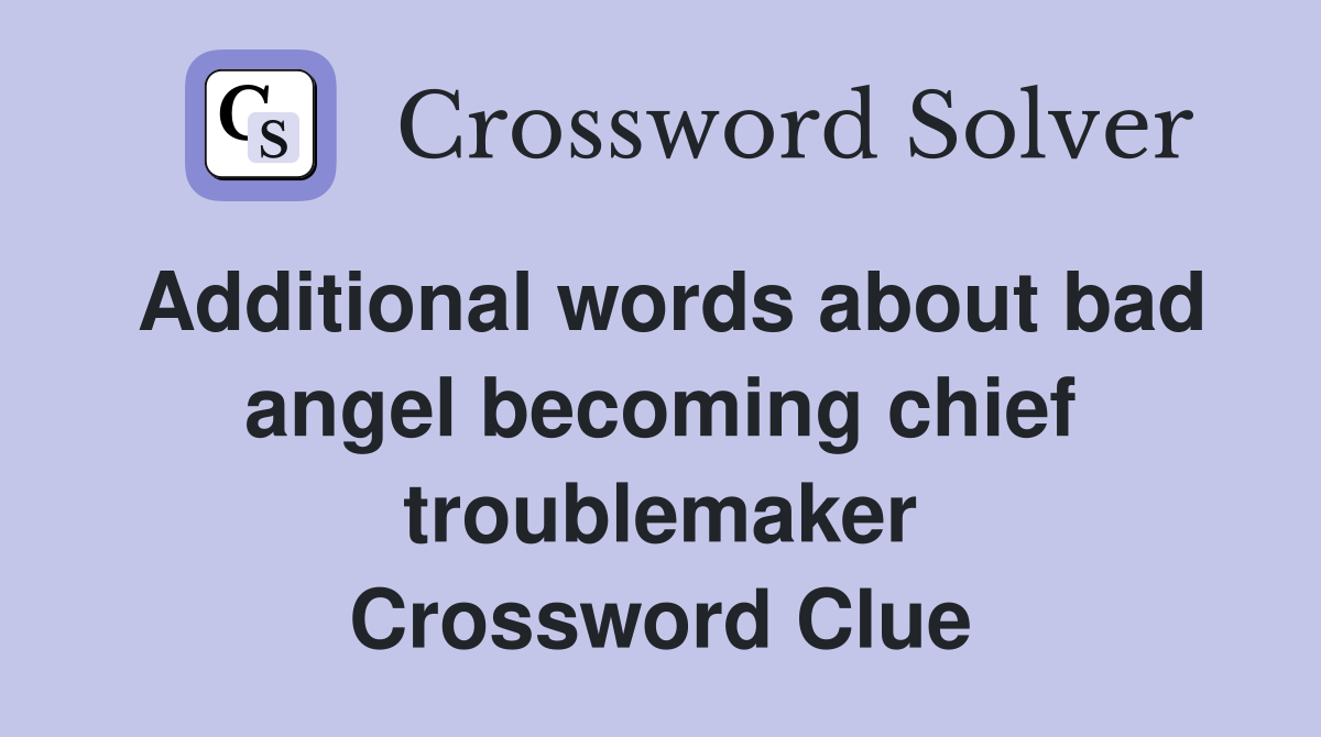 Additional words about bad angel becoming chief troublemaker Crossword Clue
