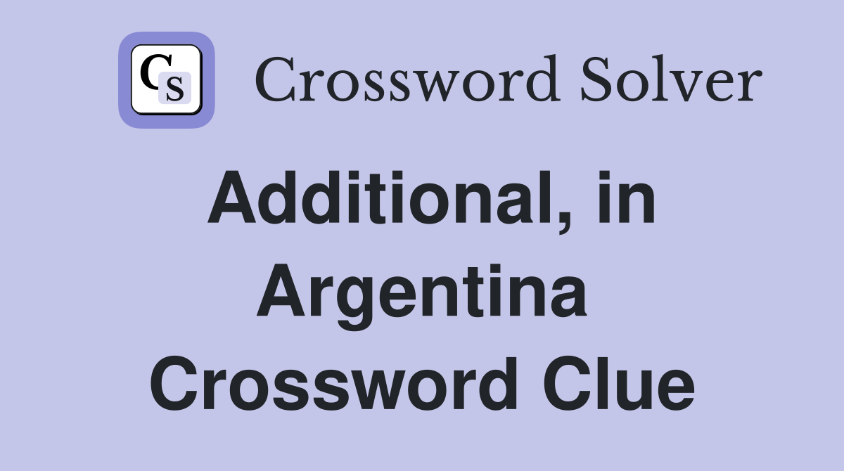 Additional, in Argentina Crossword Clue