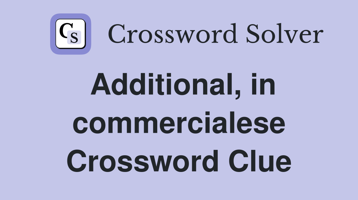 Additional, in commercialese Crossword Clue