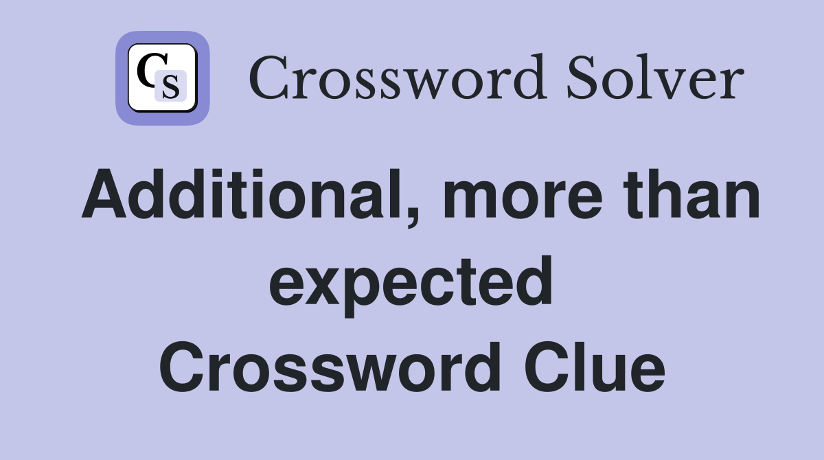 Additional, more than expected Crossword Clue