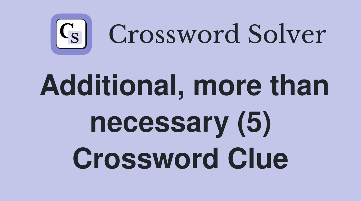 Additional, more than necessary (5) Crossword Clue
