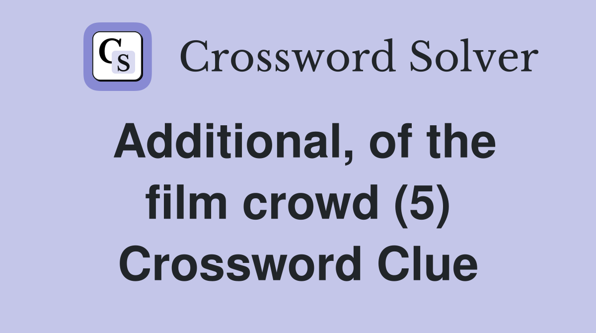 Additional, of the film crowd (5) Crossword Clue