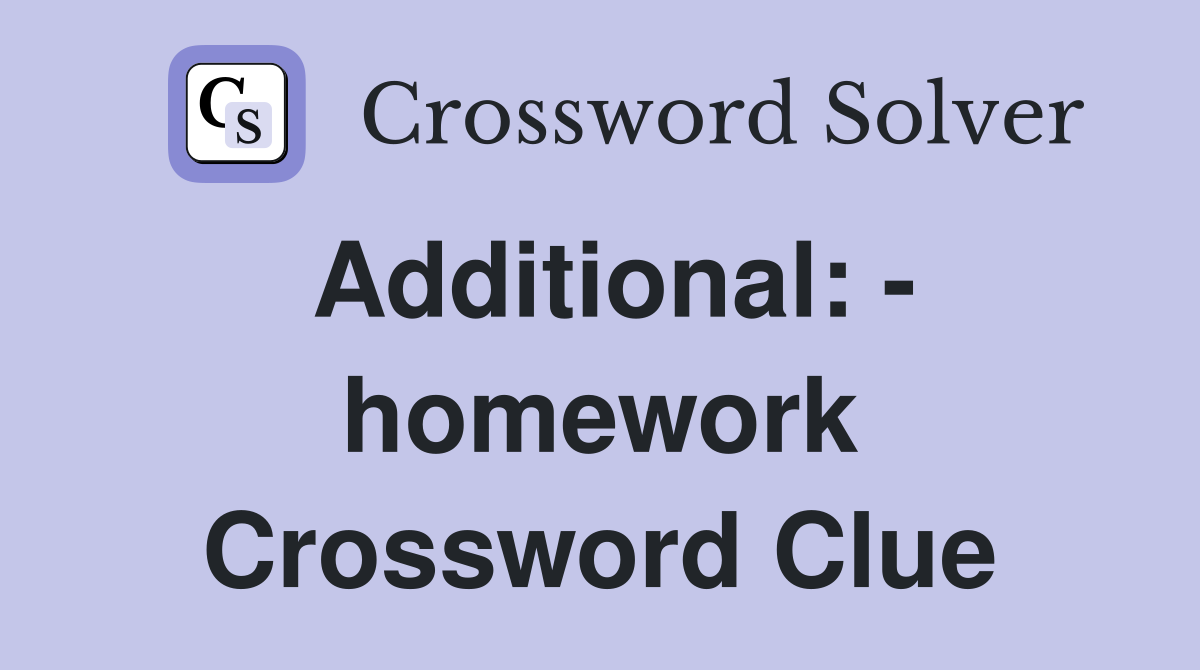 Additional: - homework Crossword Clue