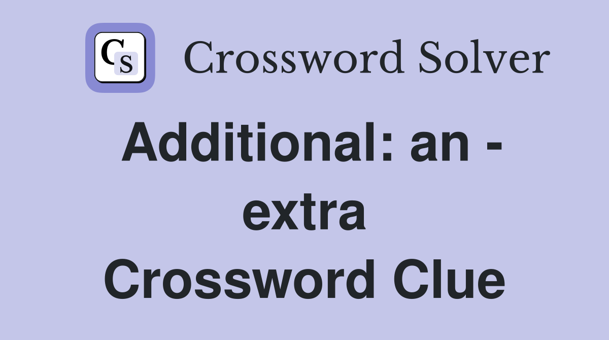Additional: an - extra Crossword Clue