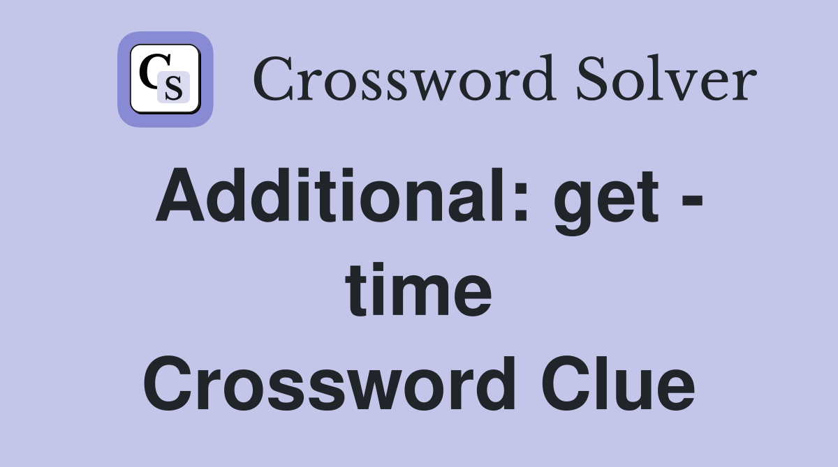 Additional: get - time Crossword Clue