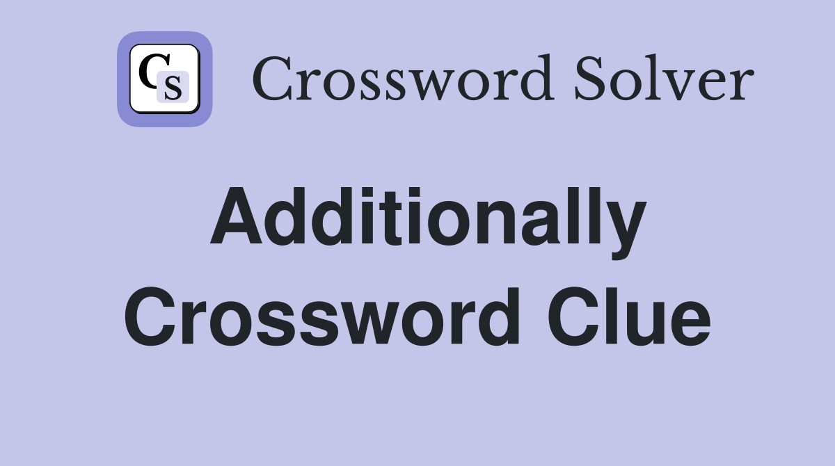 Additionally Crossword Clue