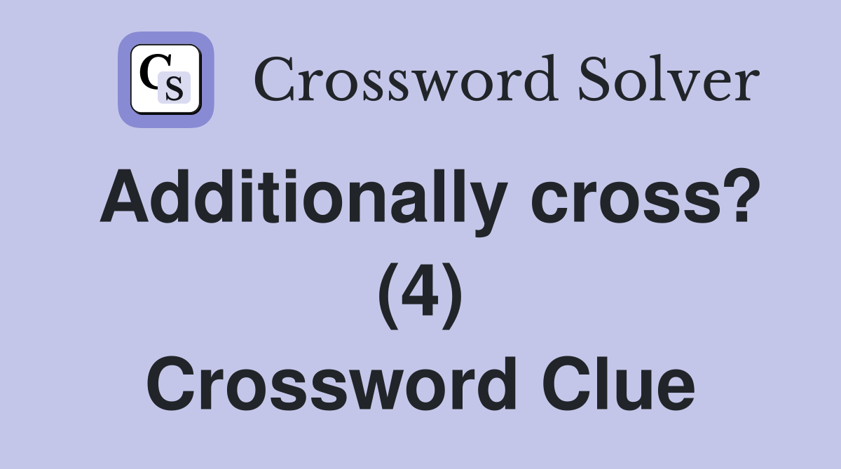 Additionally cross? (4) Crossword Clue