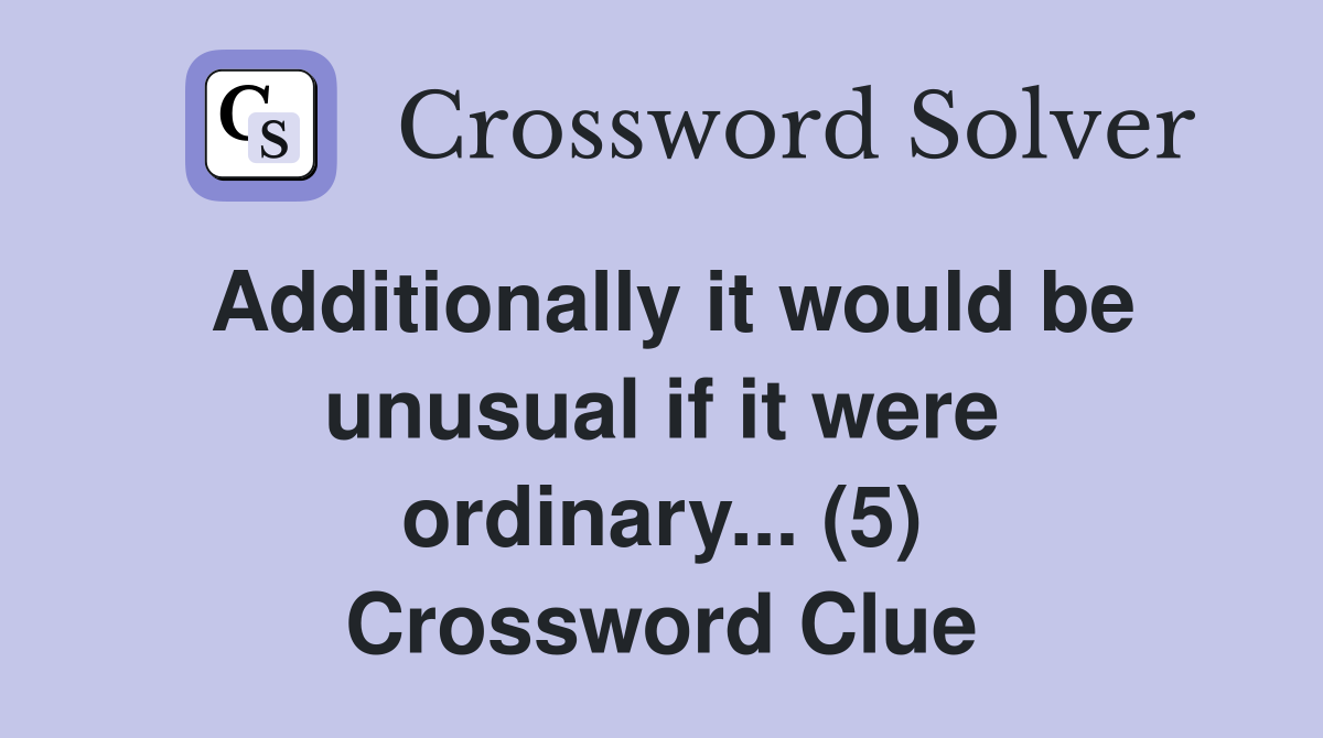 Additionally it would be unusual if it were ordinary... (5) Crossword Clue