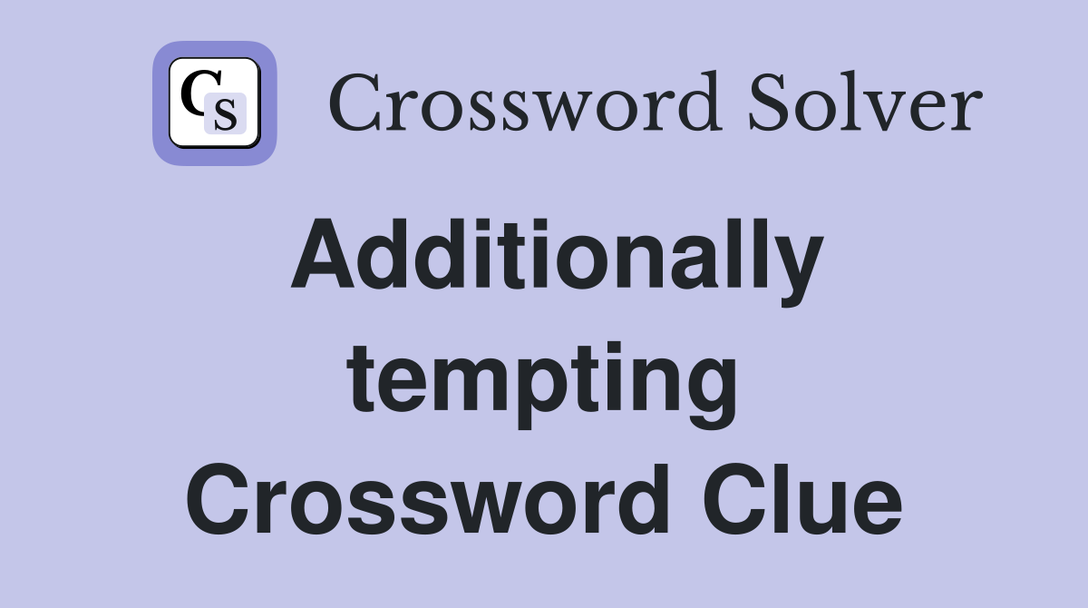 Additionally tempting Crossword Clue