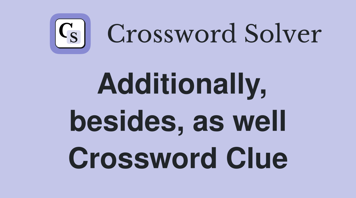 Additionally, besides, as well Crossword Clue