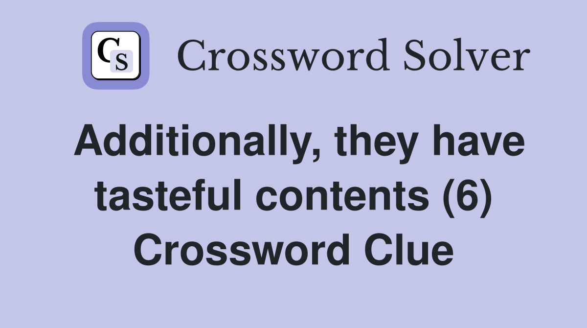 Additionally, they have tasteful contents (6) Crossword Clue