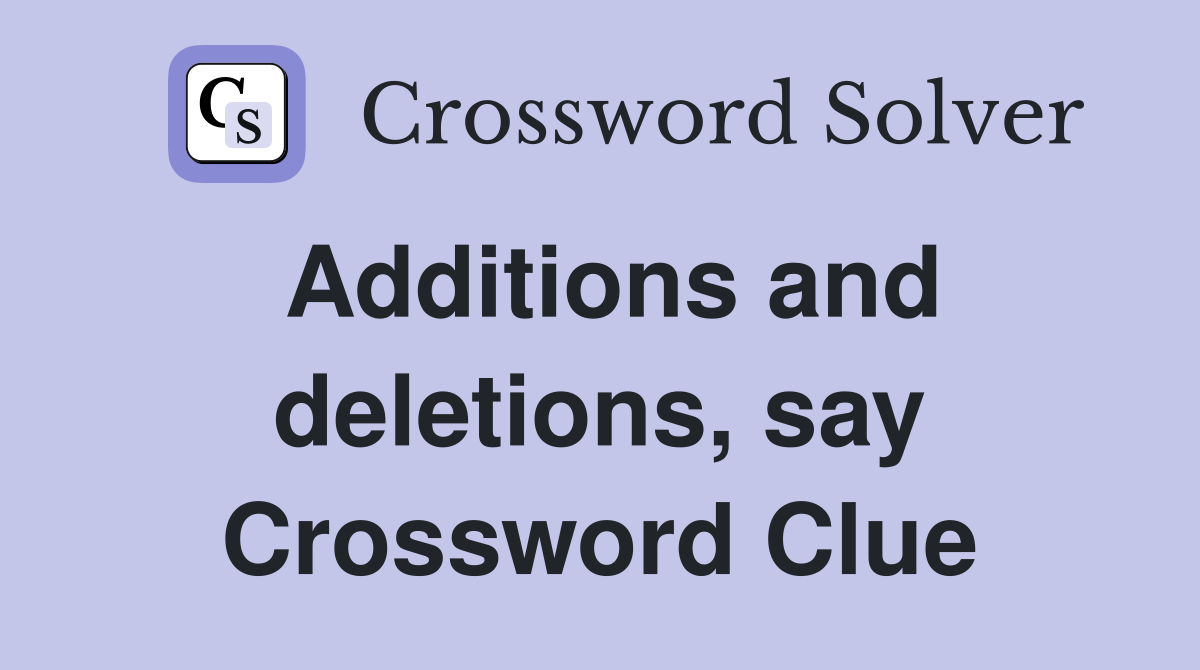 Additions and deletions, say Crossword Clue