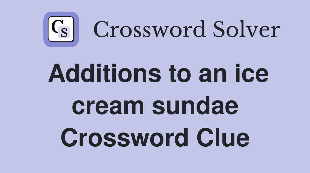 Additions to an ice cream sundae Crossword Clue