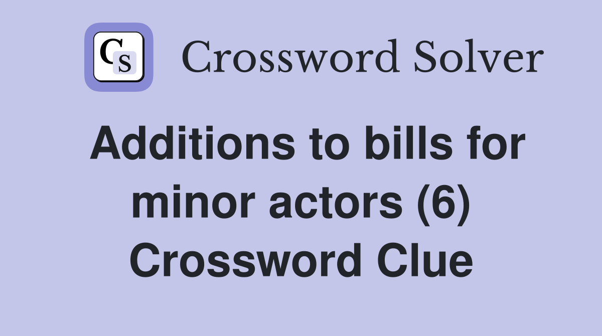 Additions to bills for minor actors (6) Crossword Clue