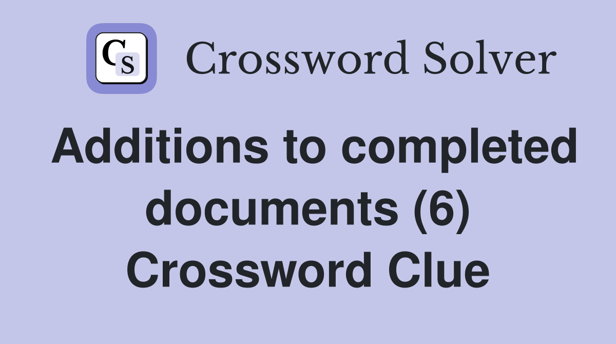 Additions to completed documents (6) Crossword Clue
