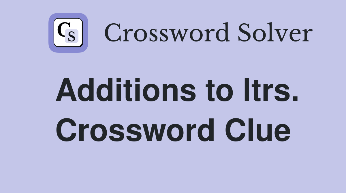 Additions to ltrs. Crossword Clue