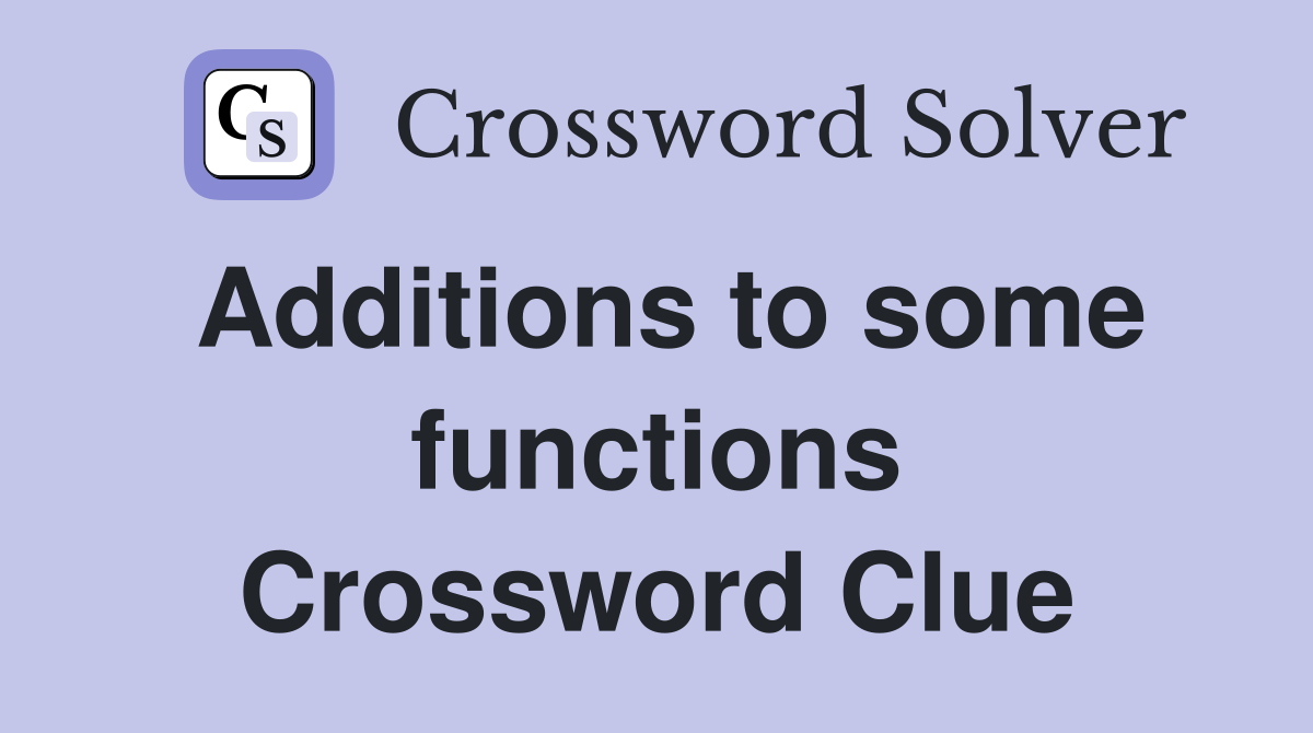 Additions to some functions Crossword Clue