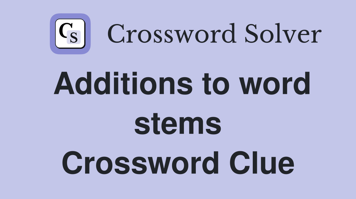 Additions to word stems Crossword Clue