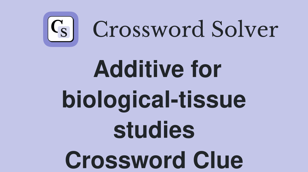 Additive for biological-tissue studies Crossword Clue